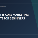 What are Core Marketing Concepts for Beginners?